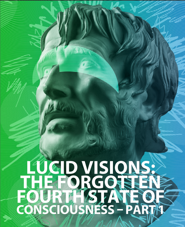 LUCID VISIONS: THE FORGOTTEN FOURTH STATE OF CONSCIOUSNESS – PART 1